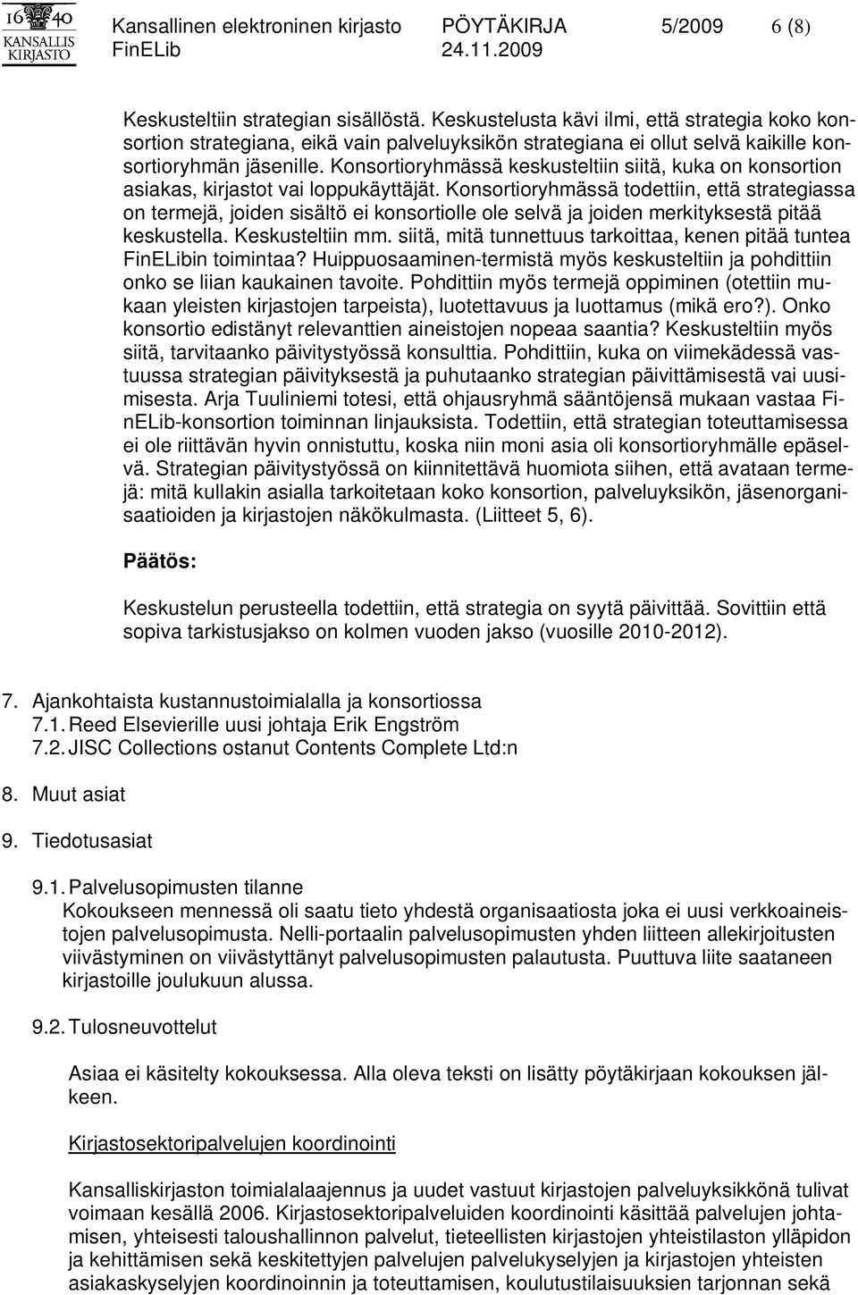 Konsortioryhmässä keskusteltiin siitä, kuka on konsortion asiakas, kirjastot vai loppukäyttäjät.