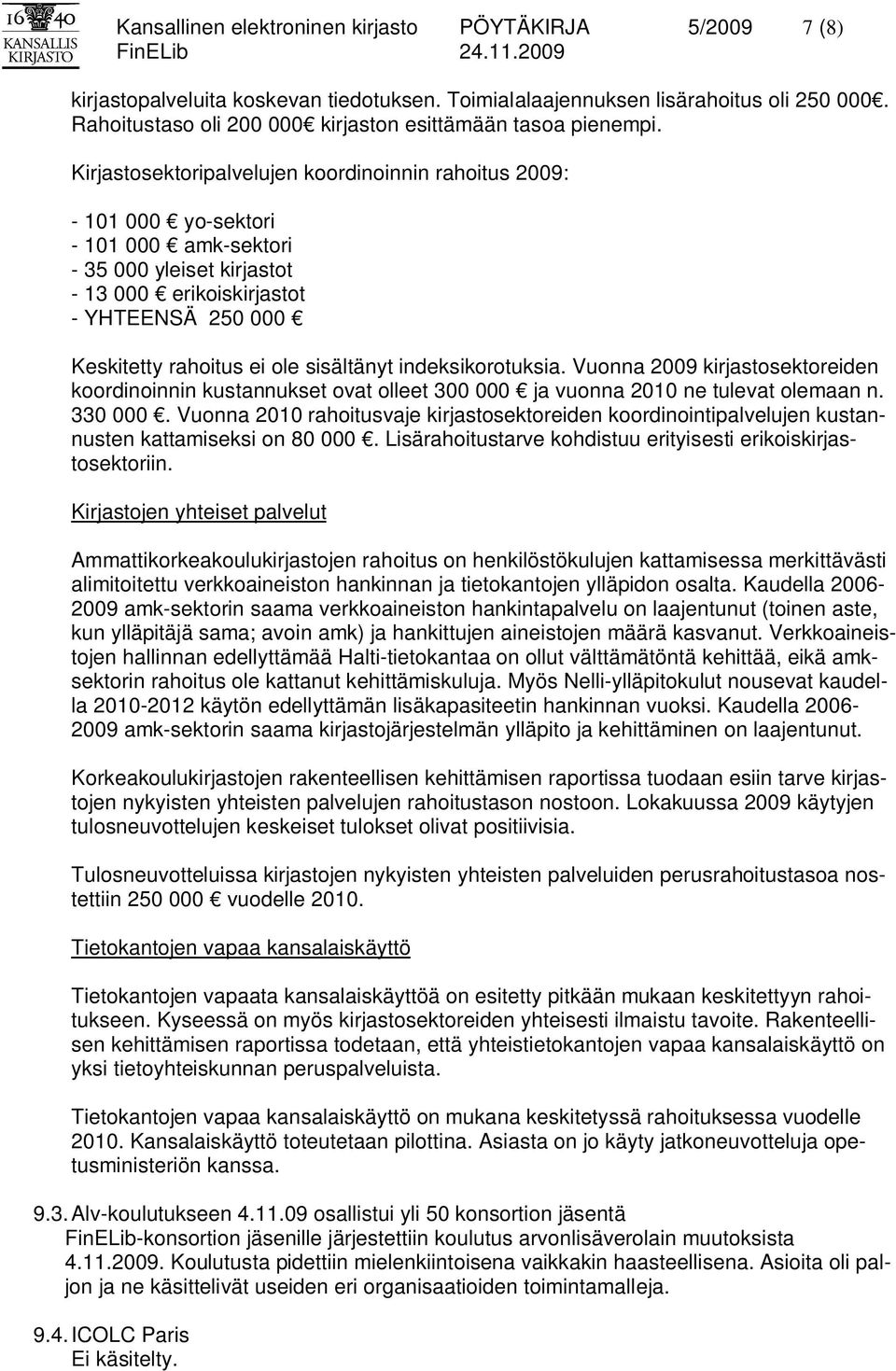 Kirjastosektoripalvelujen koordinoinnin rahoitus 2009: - 101 000 yo-sektori - 101 000 amk-sektori - 35 000 yleiset kirjastot - 13 000 erikoiskirjastot - YHTEENSÄ 250 000 Keskitetty rahoitus ei ole