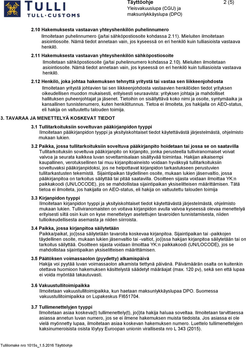 11 Hakemuksesta vastaavan yhteyshenkilön sähköpostiosoite Ilmoitetaan sähköpostiosoite (ja/tai puhelinnumero kohdassa 2.10). Mieluiten ilmoitetaan asiointiosoite.