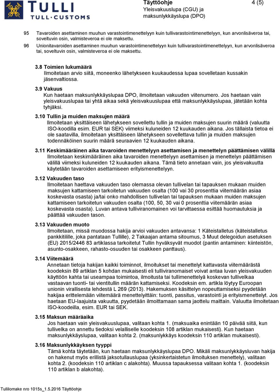 8 Toimien lukumäärä Ilmoitetaan arvio siitä, moneenko lähetykseen kuukaudessa lupaa sovelletaan kussakin jäsenvaltiossa. 3.