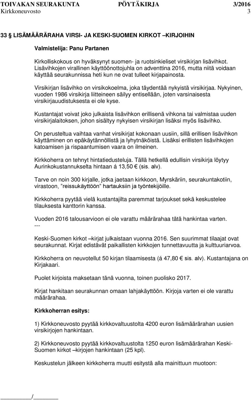 Virsikirjan lisävihko on virsikokoelma, joka täydentää nykyistä virsikirjaa. Nykyinen, vuoden 1986 virsikirja liitteineen säilyy entisellään, joten varsinaisesta virsikirjauudistuksesta ei ole kyse.