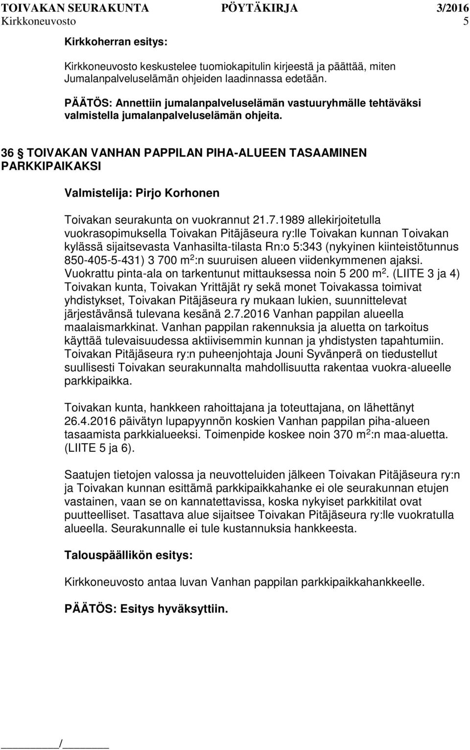 36 TOIVAKAN VANHAN PAPPILAN PIHA-ALUEEN TASAAMINEN PARKKIPAIKAKSI Valmistelija: Pirjo Korhonen Toivakan seurakunta on vuokrannut 21.7.