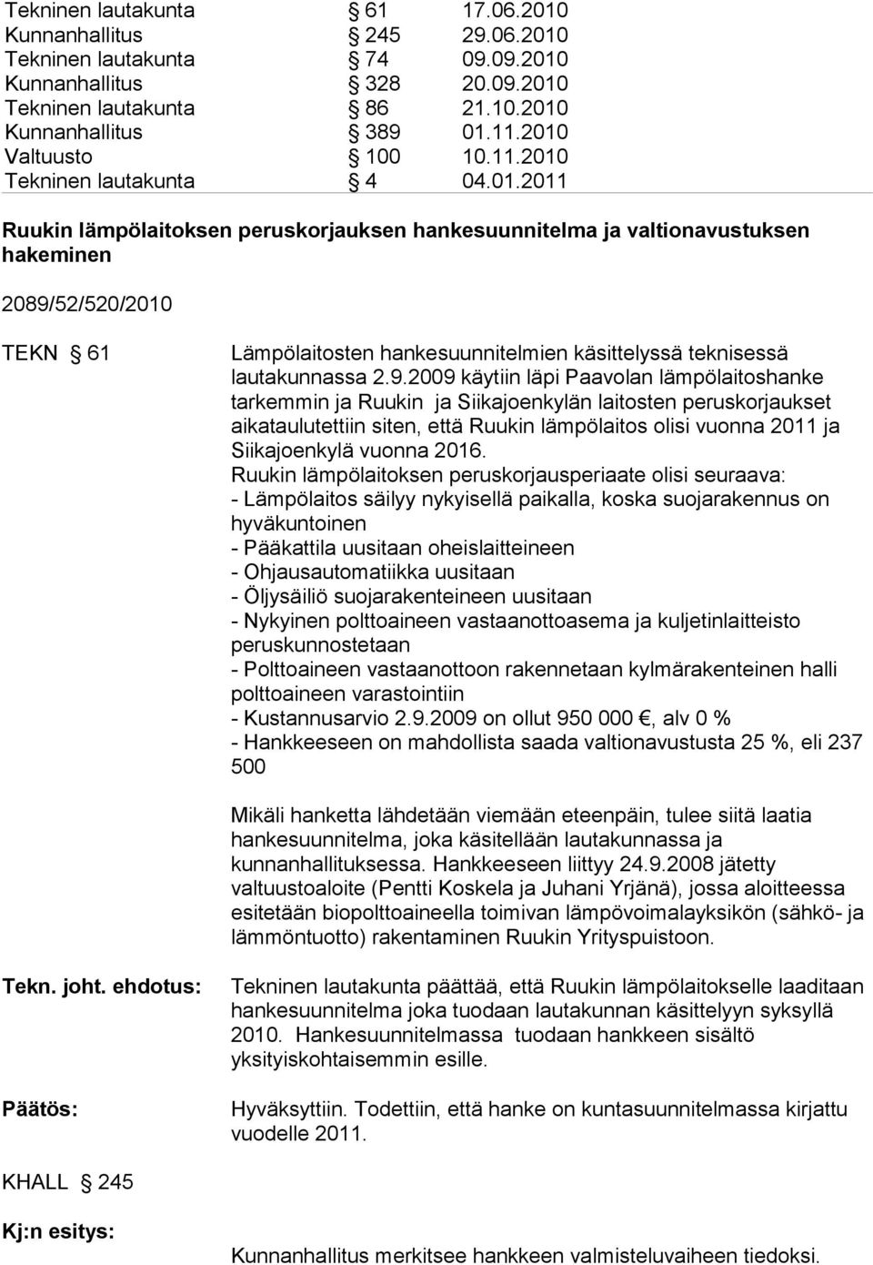 9.2009 käytiin läpi Paavolan lämpölaitoshanke tarkemmin ja Ruukin ja Siikajoenkylän laitosten peruskorjaukset aikataulutettiin siten, että Ruukin lämpölaitos olisi vuonna 2011 ja Siikajoenkylä vuonna