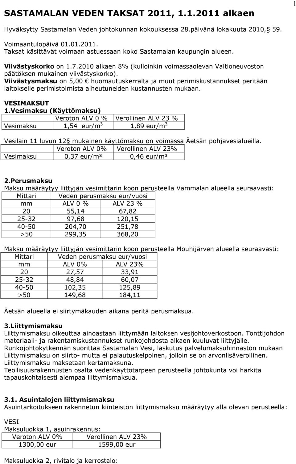 Viivästysmaksu on 5,00 huomautuskerralta ja muut perimiskustannukset peritään laitokselle perimistoimista aiheutuneiden kustannusten mukaan. VESIMAKSUT 1.