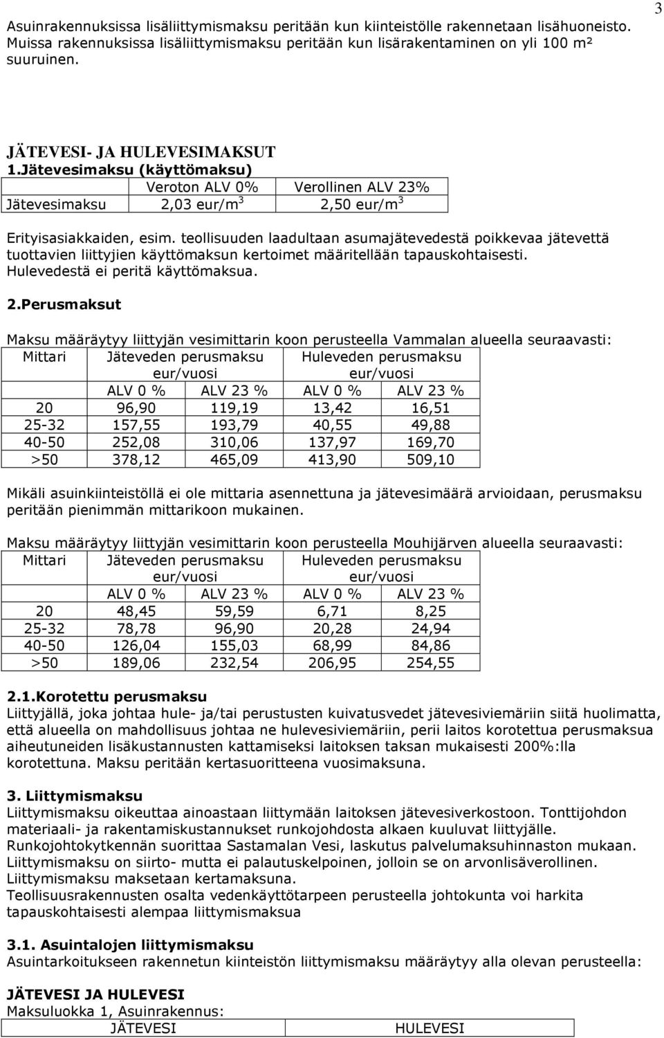 teollisuuden laadultaan asumajätevedestä poikkevaa jätevettä tuottavien liittyjien käyttömaksun kertoimet määritellään tapauskohtaisesti. Hulevedestä ei peritä käyttömaksua. 2.