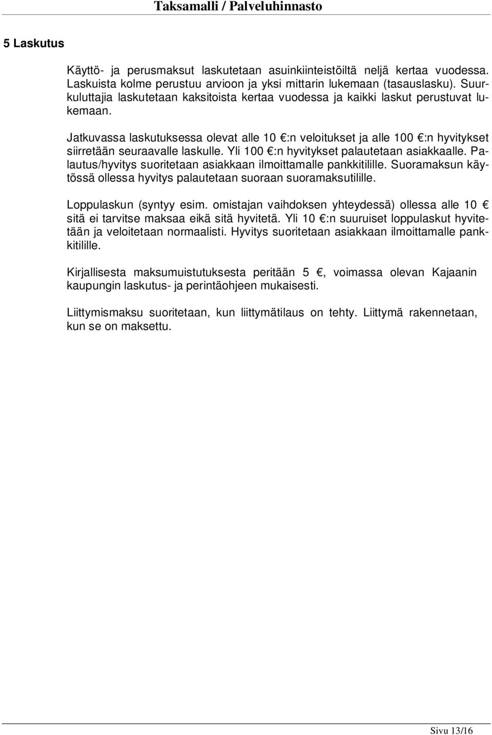 Jatkuvassa laskutuksessa olevat alle 10 :n veloitukset ja alle 100 :n hyvitykset siirretään seuraavalle laskulle. Yli 100 :n hyvitykset palautetaan asiakkaalle.