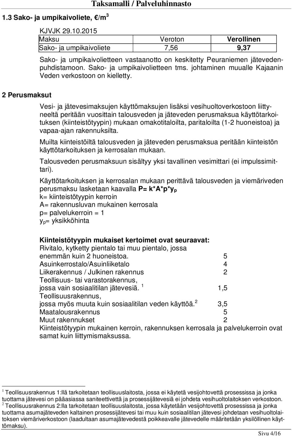 Vesi- ja jätevesimaksujen käyttömaksujen lisäksi vesihuoltoverkostoon liittyneeltä peritään vuosittain talousveden ja jäteveden perusmaksua käyttötarkoituksen (kiinteistötyypin) mukaan