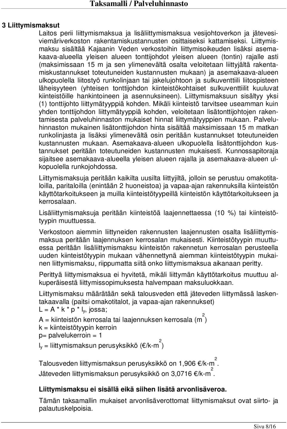 ylimenevältä osalta veloitetaan liittyjältä rakentamiskustannukset toteutuneiden kustannusten mukaan) ja asemakaava-alueen ulkopuolella liitostyö runkolinjaan tai jakelujohtoon ja sulkuventtiili