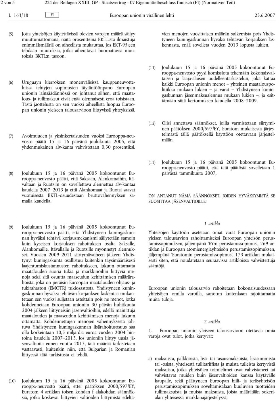 2007 (5) Jotta yhteisöjen käytettävissä olevien varojen määrä säilyy muuttumattomana, näitä prosentteina BKTL:sta ilmaistuja enimmäismääriä on aiheellista mukauttaa, jos EKT-95:een tehdään muutoksia,