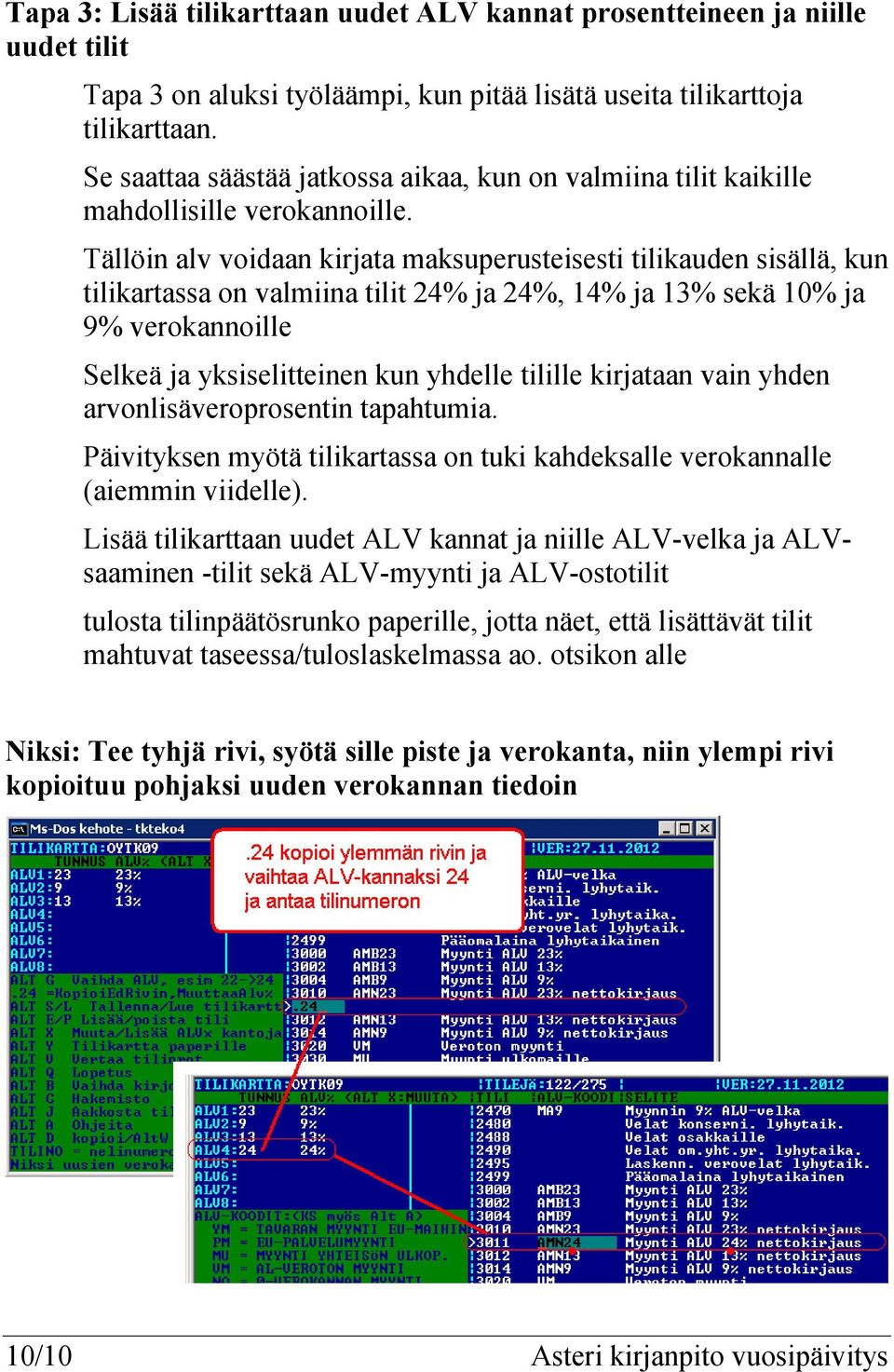 Tällöin alv voidaan kirjata maksuperusteisesti tilikauden sisällä, kun tilikartassa on valmiina tilit 24% ja 24%, 14% ja 13% sekä 10% ja 9% verokannoille Selkeä ja yksiselitteinen kun yhdelle tilille