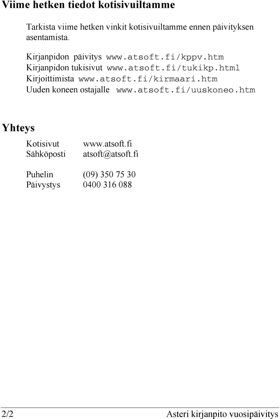 html Kirjoittimista www.atsoft.fi/kirmaari.htm Uuden koneen ostajalle www.atsoft.fi/uuskoneo.