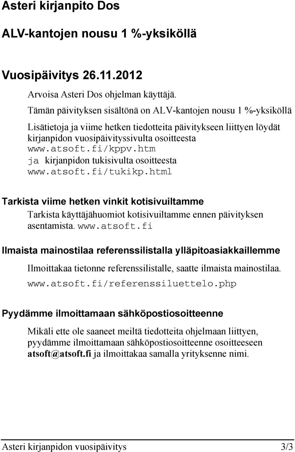 htm ja kirjanpidon tukisivulta osoitteesta www.atsoft.fi/tukikp.html Tarkista viime hetken vinkit kotisivuiltamme Tarkista käyttäjähuomiot kotisivuiltamme ennen päivityksen asentamista. www.atsoft.fi Ilmaista mainostilaa referenssilistalla ylläpitoasiakkaillemme Ilmoittakaa tietonne referenssilistalle, saatte ilmaista mainostilaa.