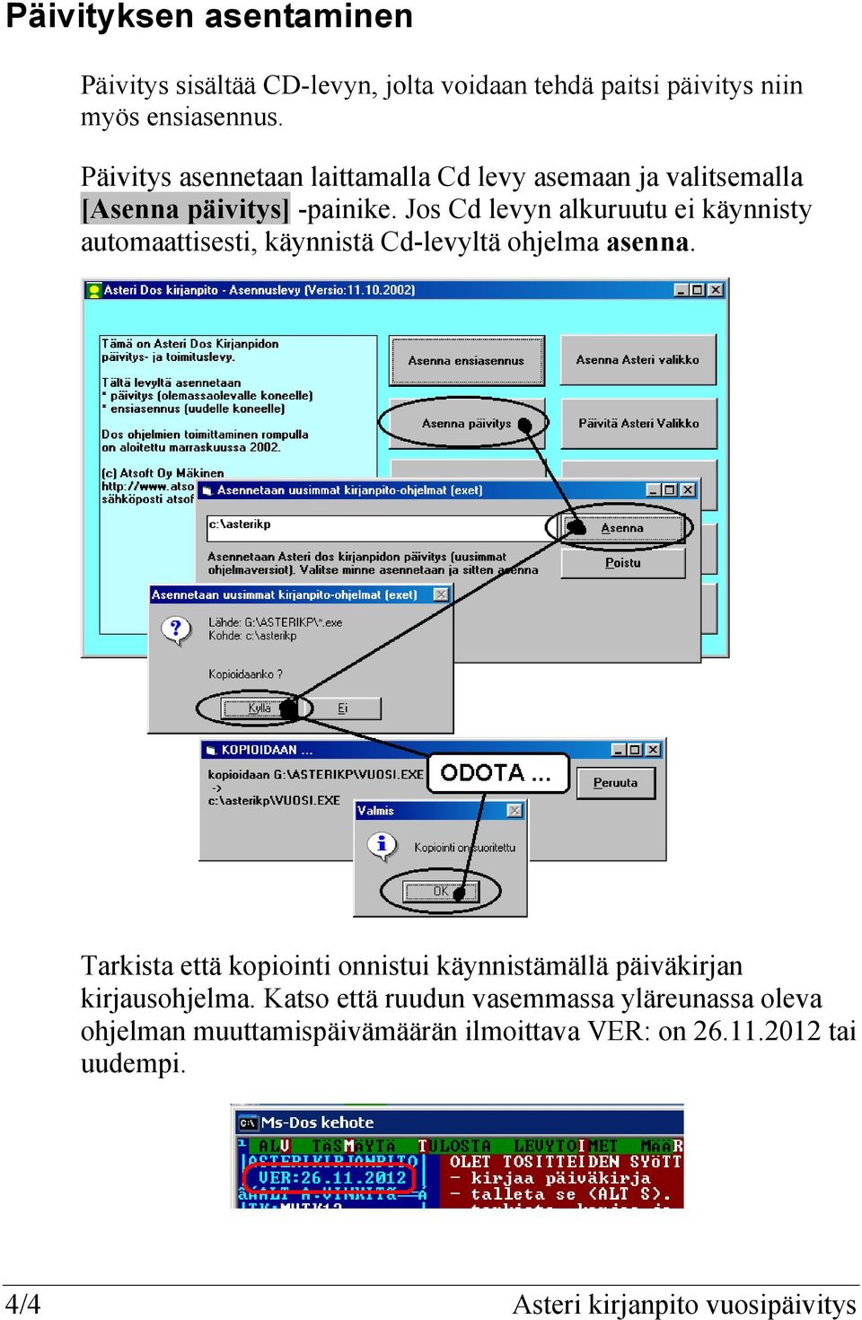 Jos Cd levyn alkuruutu ei käynnisty automaattisesti, käynnistä Cd-levyltä ohjelma asenna.