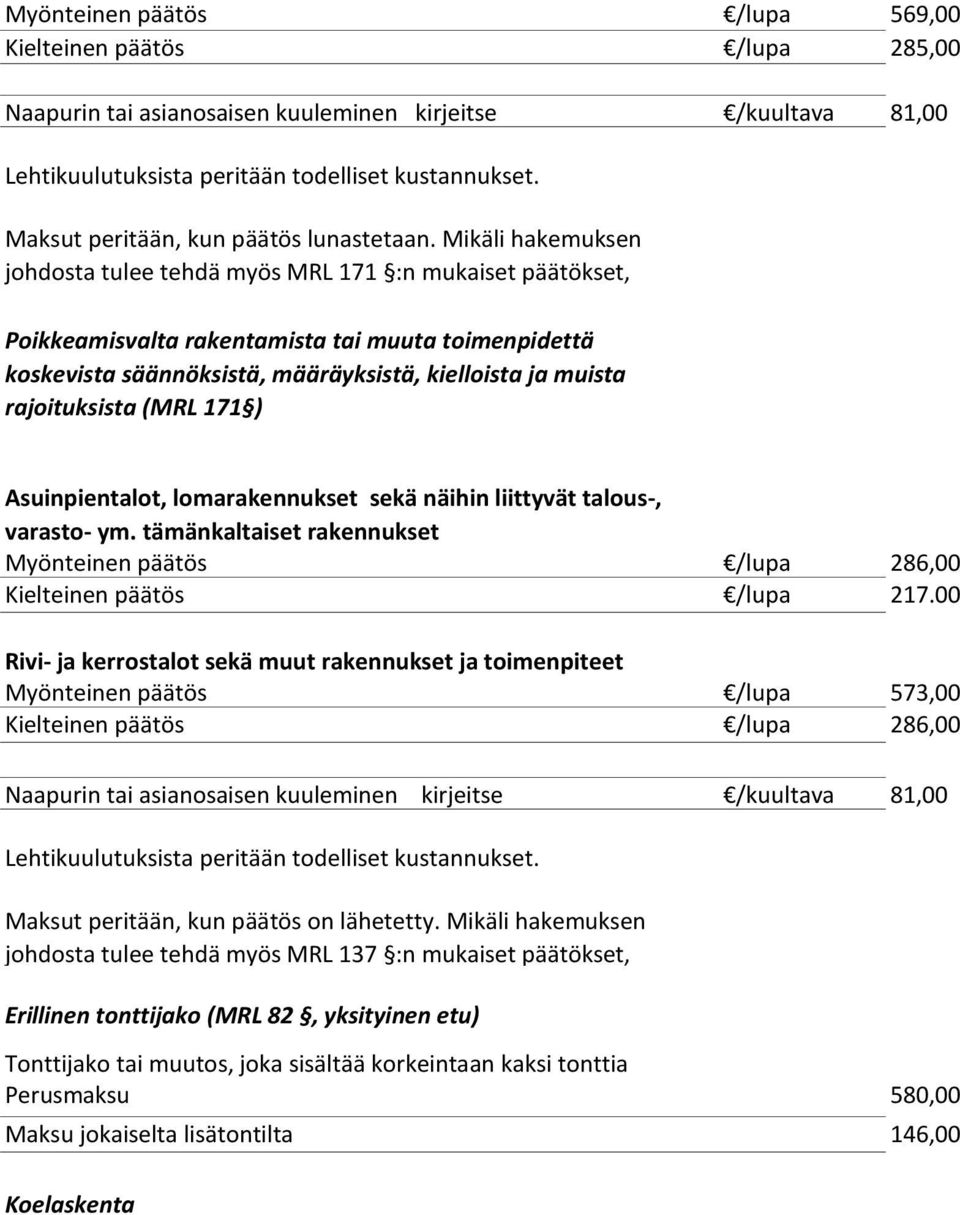 Mikäli hakemuksen johdosta tulee tehdä myös MRL 171 :n mukaiset päätökset, Poikkeamisvalta rakentamista tai muuta toimenpidettä koskevista säännöksistä, määräyksistä, kielloista ja muista