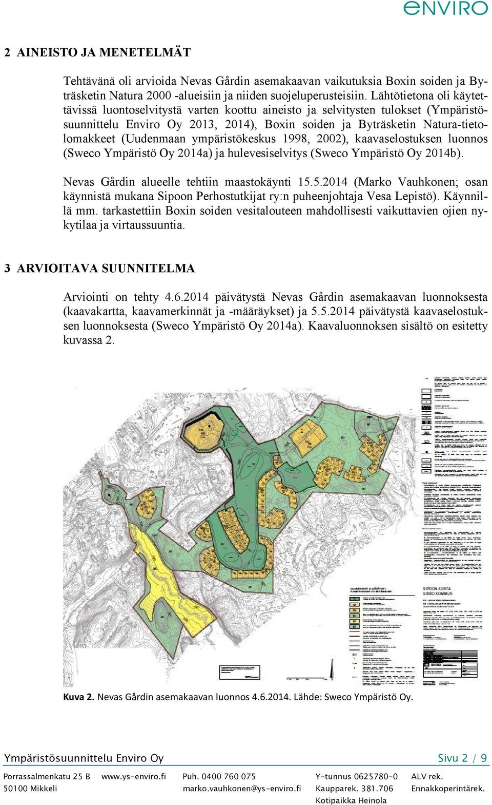 (Uudenmaan ympäristökeskus 1998, 2002), kaavaselostuksen luonnos (Sweco Ympäristö Oy 2014a) ja hulevesiselvitys (Sweco Ympäristö Oy 2014b). Nevas Gårdin alueelle tehtiin maastokäynti 15.