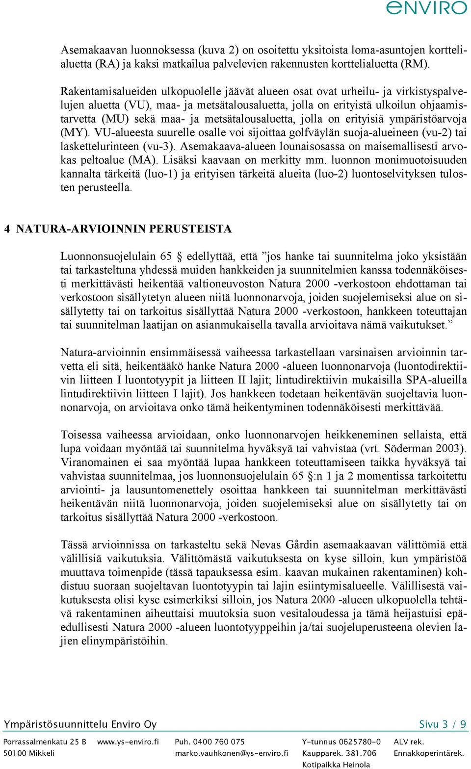 metsätalousaluetta, jolla on erityisiä ympäristöarvoja (MY). VU-alueesta suurelle osalle voi sijoittaa golfväylän suoja-alueineen (vu-2) tai laskettelurinteen (vu-3).