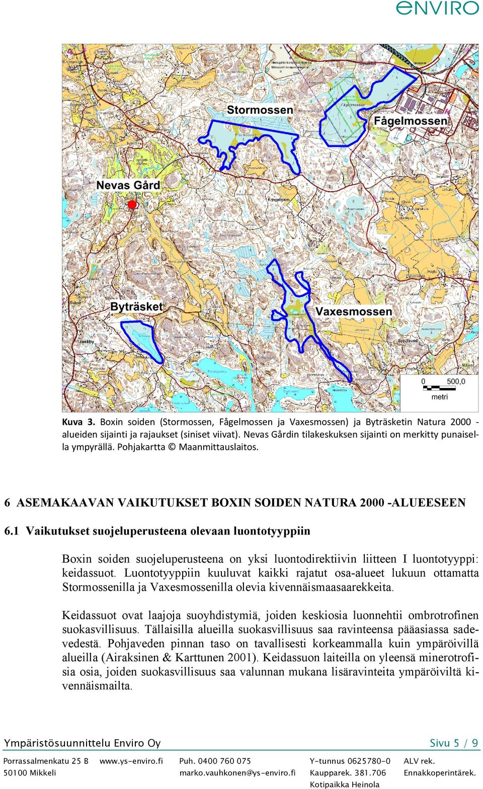 1 Vaikutukset suojeluperusteena olevaan luontotyyppiin Boxin soiden suojeluperusteena on yksi luontodirektiivin liitteen I luontotyyppi: keidassuot.
