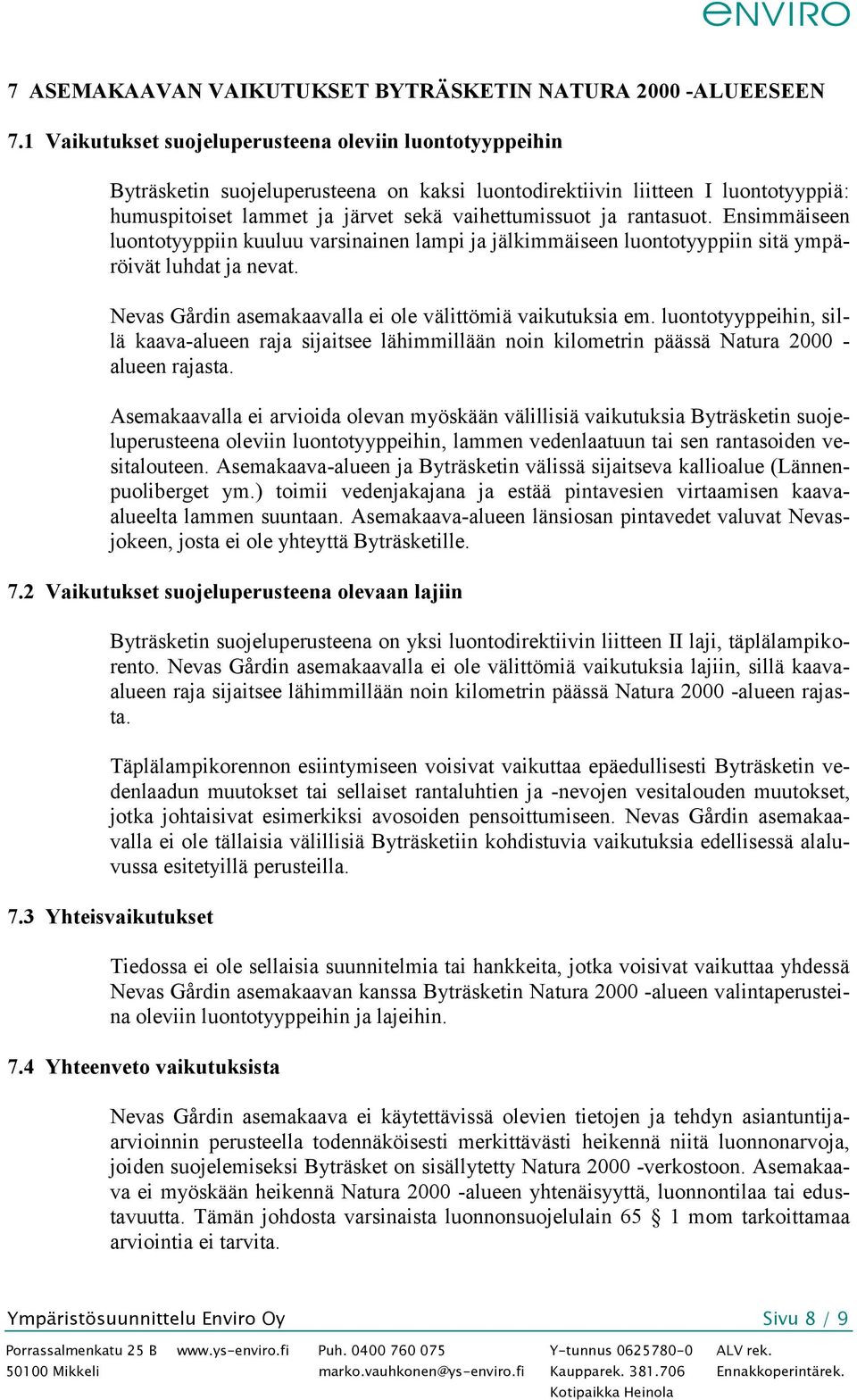 rantasuot. Ensimmäiseen luontotyyppiin kuuluu varsinainen lampi ja jälkimmäiseen luontotyyppiin sitä ympäröivät luhdat ja nevat. Nevas Gårdin asemakaavalla ei ole välittömiä vaikutuksia em.