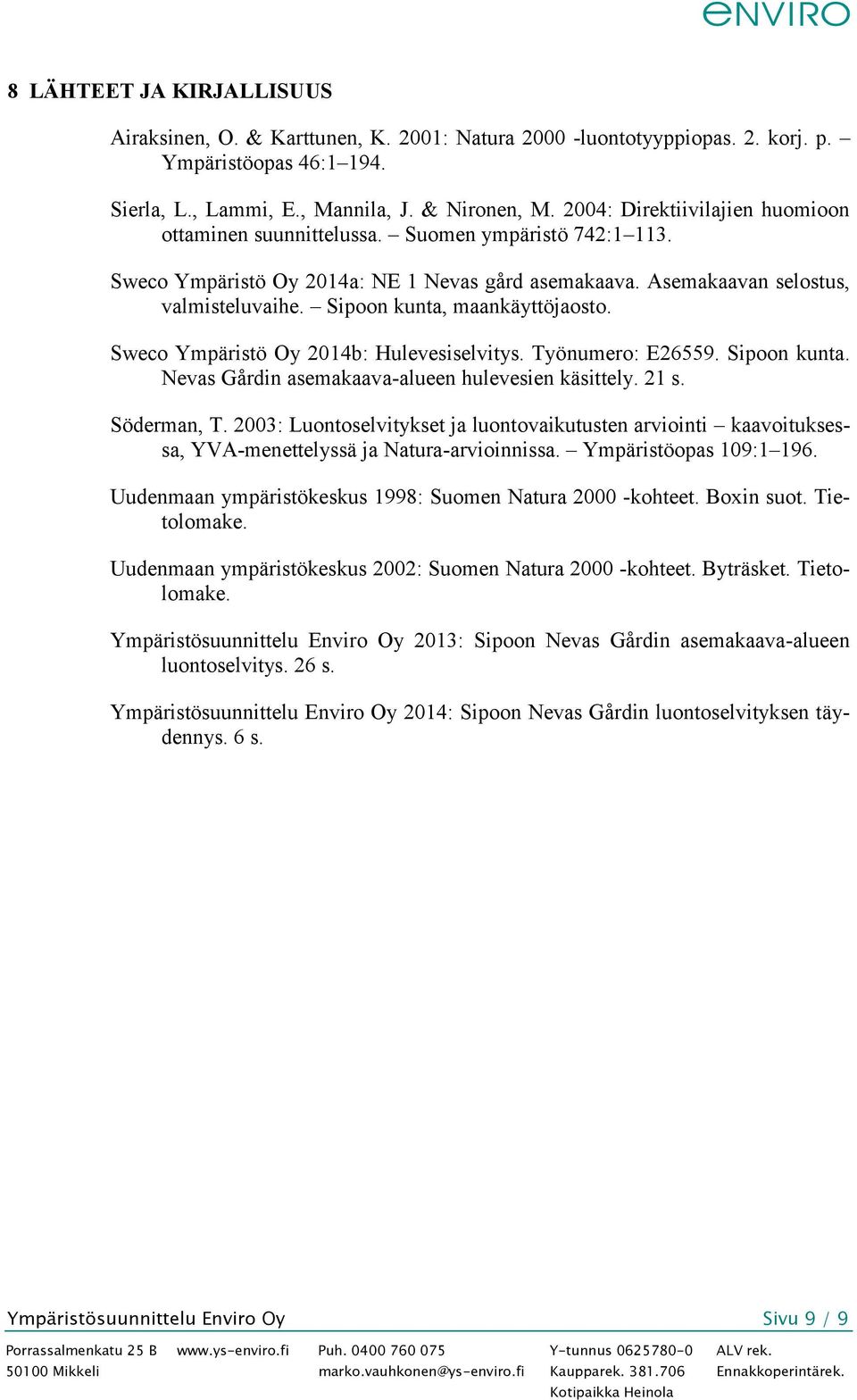 Sipoon kunta, maankäyttöjaosto. Sweco Ympäristö Oy 2014b: Hulevesiselvitys. Työnumero: E26559. Sipoon kunta. Nevas Gårdin asemakaava-alueen hulevesien käsittely. 21 s. Söderman, T.
