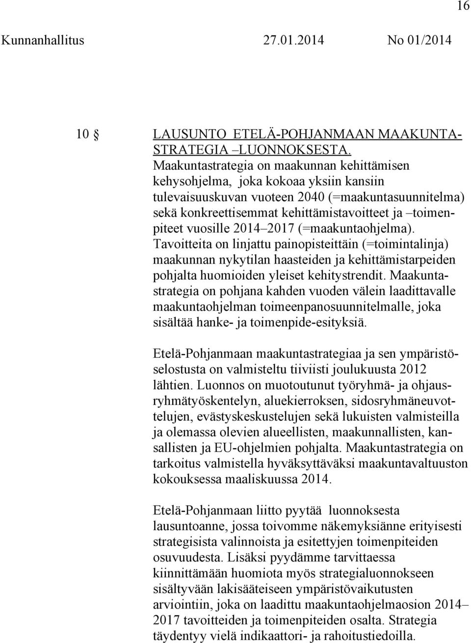 vuosille 2014 2017 (=maakuntaohjelma). Tavoitteita on linjattu painopisteittäin (=toimintalinja) maakunnan nykytilan haasteiden ja kehittämistarpeiden pohjalta huomioiden yleiset kehitystrendit.