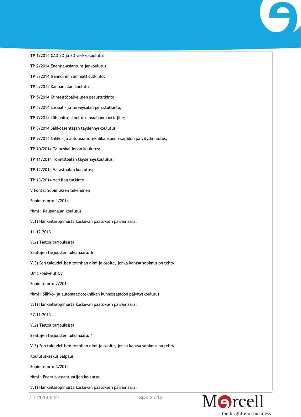 päivityskoulutus; TP 10/2014 Taloushallinnon koulutus; TP 11/2014 Toimistoalan täydennyskoulutus; TP 12/2014 Varastoalan koulutus; TP 13/2014 Vartijan tutkinto.