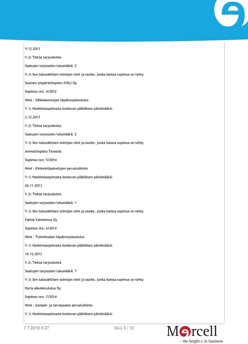 2013 Saatujen tarjousten lukumäärä: 2 Ammattiopisto Tavastia Sopimus nro: 5/2014 Nimi : Kiinteistöpalvelujen perustutkinto 26.11.