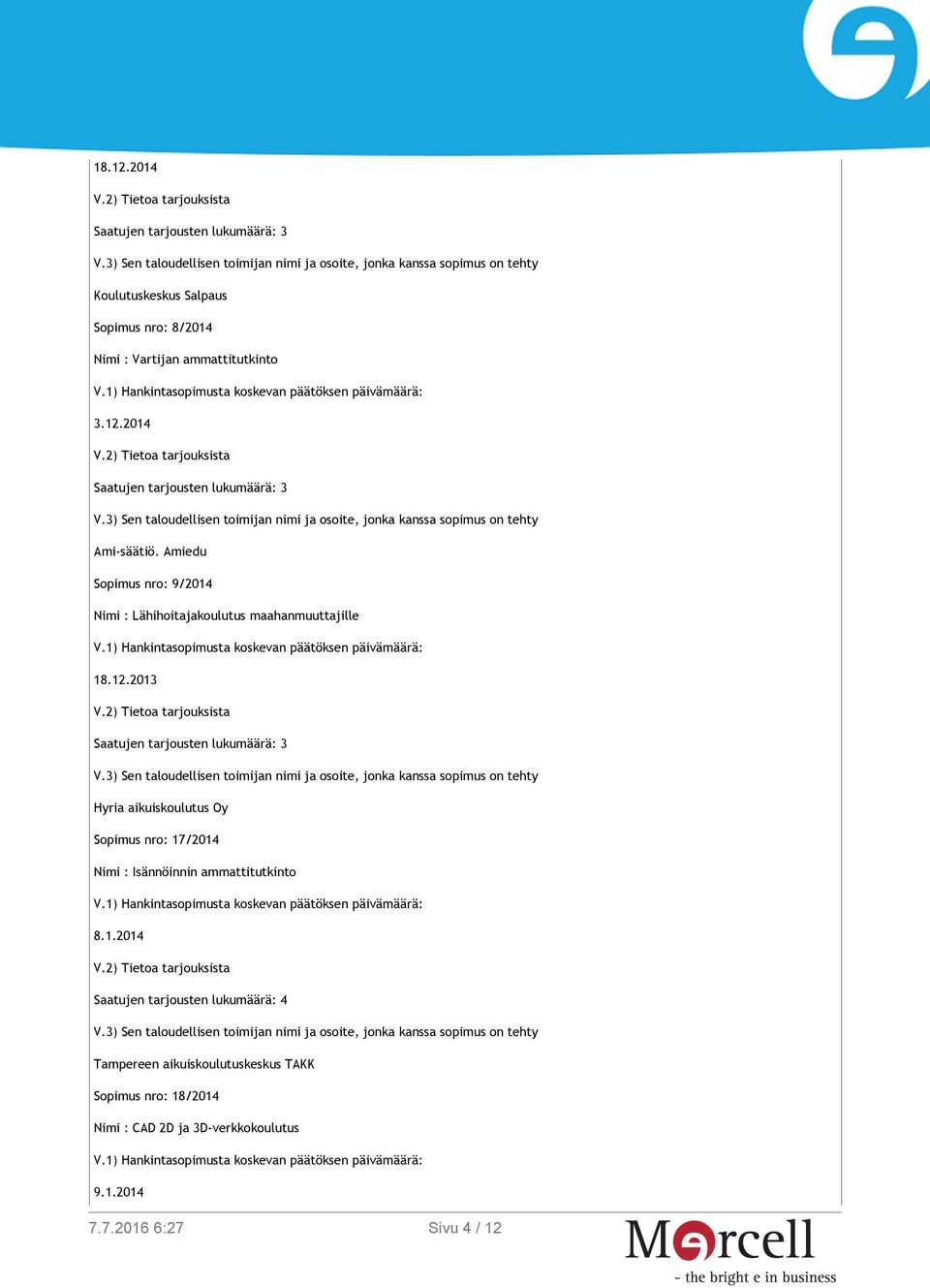 2013 Saatujen tarjousten lukumäärä: 3 Hyria aikuiskoulutus Oy Sopimus nro: 17/2014 Nimi : Isännöinnin ammattitutkinto 8.1.2014