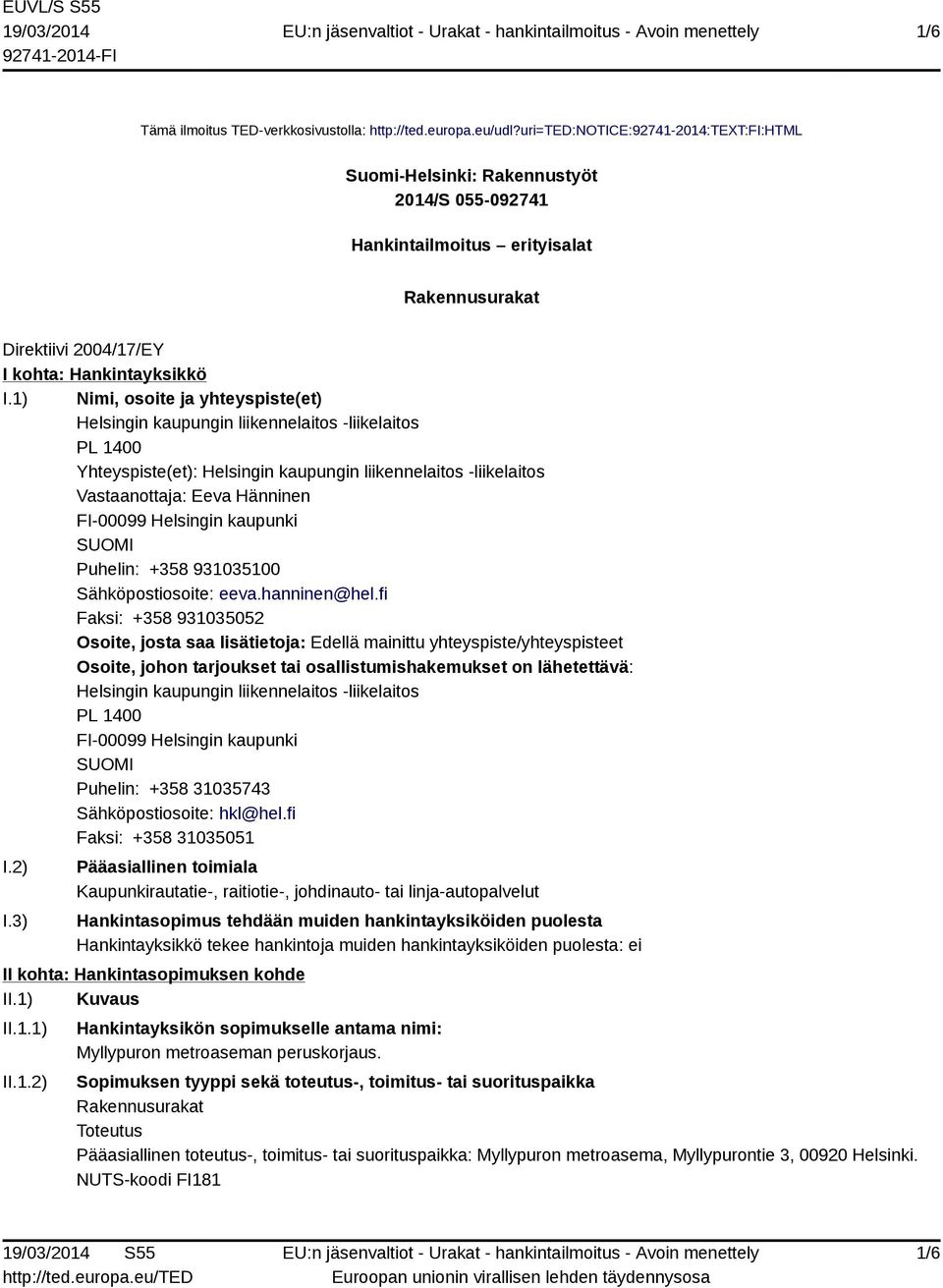 1) Nimi, osoite ja yhteyspiste(et) Helsingin kaupungin liikennelaitos -liikelaitos PL 1400 Yhteyspiste(et): Helsingin kaupungin liikennelaitos -liikelaitos Vastaanottaja: Eeva Hänninen FI-00099