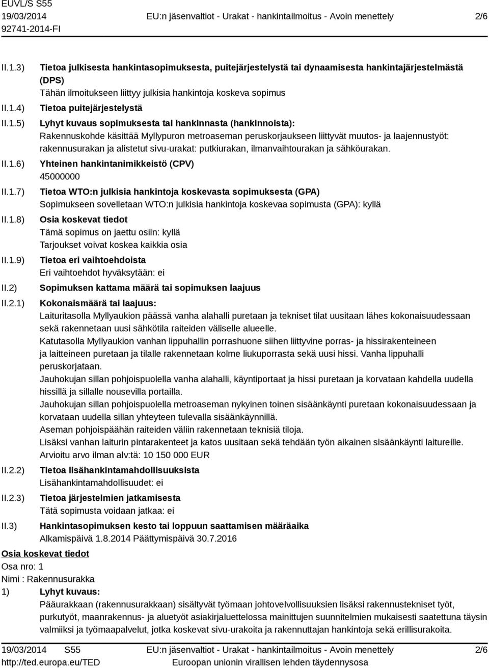 3) Tietoa julkisesta hankintasopimuksesta, puitejärjestelystä tai dynaamisesta hankintajärjestelmästä (DPS) Tähän ilmoitukseen liittyy julkisia hankintoja koskeva sopimus Tietoa puitejärjestelystä