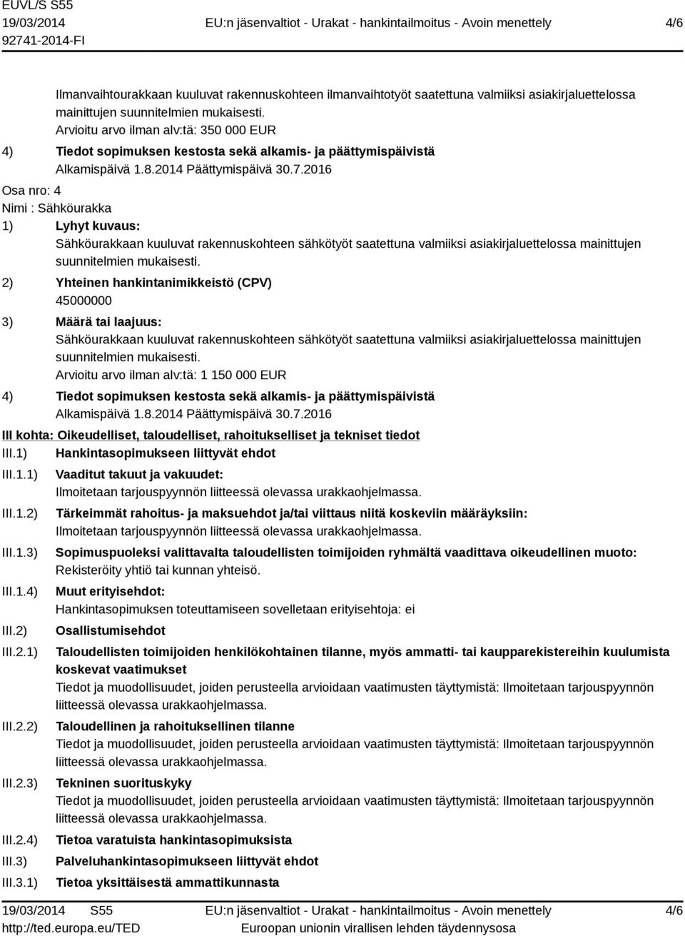 mainittujen Arvioitu arvo ilman alv:tä: 1 150 000 EUR III kohta: Oikeudelliset, taloudelliset, rahoitukselliset ja tekniset tiedot III.1) Hankintasopimukseen liittyvät ehdot III.1.1) III.1.2) III.1.3) III.