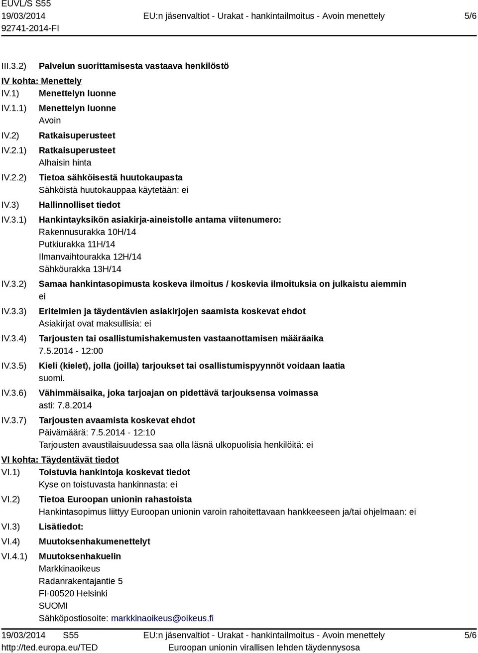 IV.3.1) IV.3.2) IV.3.3) IV.3.4) IV.3.5) IV.3.6) IV.3.7) Menettelyn luonne Avoin Ratkaisuperusteet Ratkaisuperusteet Alhaisin hinta Tietoa sähköisestä huutokaupasta Sähköistä huutokauppaa käytetään: