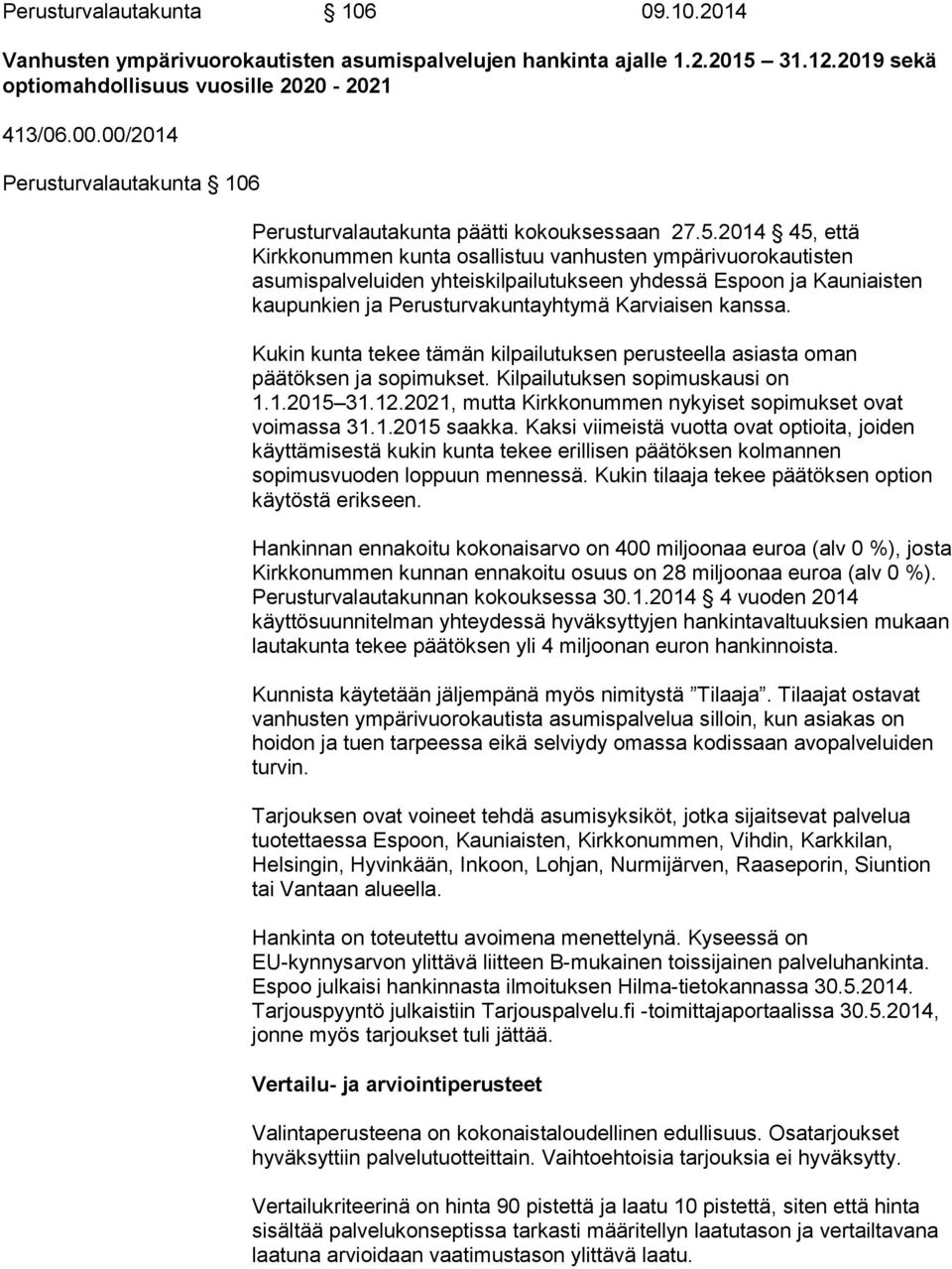 2014 45, että Kirkkonummen kunta osallistuu vanhusten ympärivuorokautisten asumispalveluiden yhteiskilpailutukseen yhdessä Espoon ja Kauniaisten kaupunkien ja Perusturvakuntayhtymä Karviaisen kanssa.