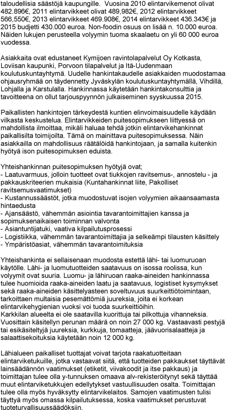 Asiakkaita ovat edustaneet Kymijoen ravintolapalvelut Oy Kotkasta, Loviisan kaupunki, Porvoon tilapalvelut ja Itä-Uudenmaan koulutuskuntayhtymä.