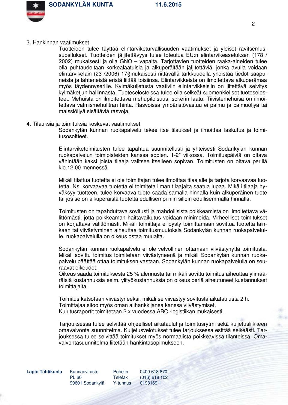 Tarjottavien tuotteiden raaka-aineiden tulee olla puhtaudeltaan korkealaatuisia ja alkuperältään jäljitettäviä, jonka avulla voidaan elintarvikelain (23 /2006) 17 mukaisesti riittävällä tarkkuudella