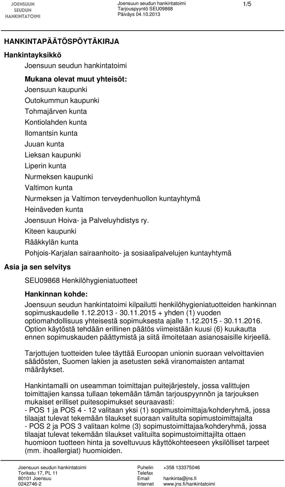 Kiteen kaupunki Rääkkylän kunta Pohjois-Karjalan sairaanhoito- ja sosiaalipalvelujen kuntayhtymä Asia ja sen selvitys SEU09868 Henkilöhygieniatuotteet Hankinnan kohde: kilpailutti