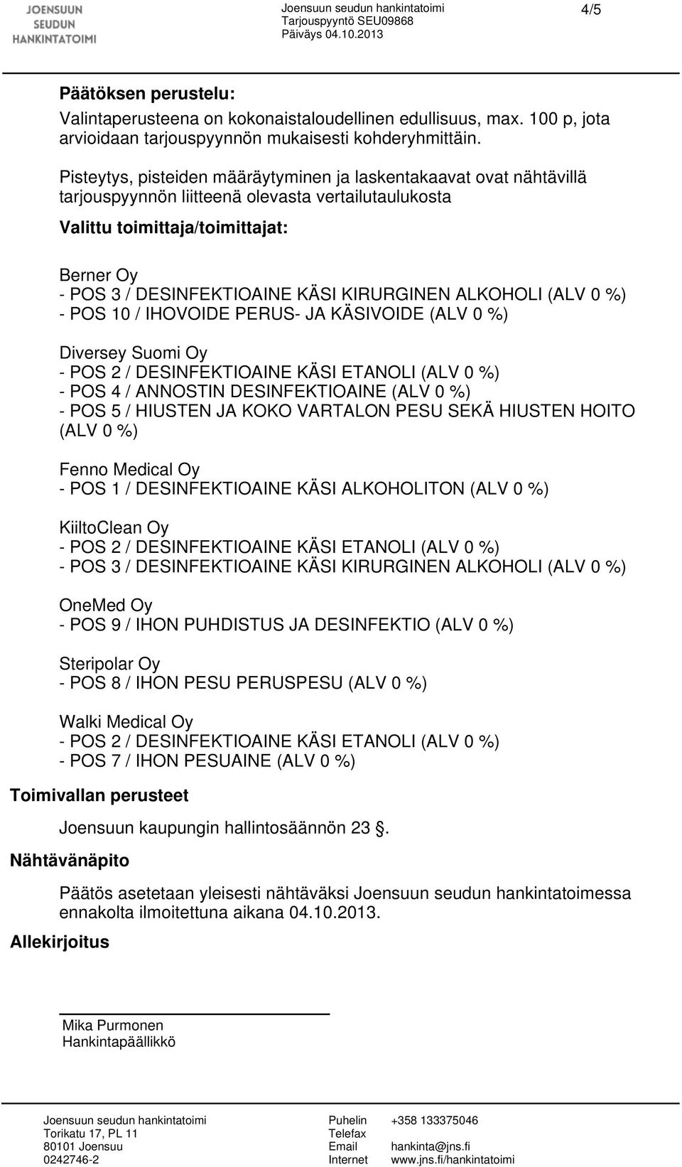 KIRURGINEN ALKOHOLI (ALV 0 %) - POS 10 / IHOVOIDE PERUS- JA KÄSIVOIDE (ALV 0 %) Diversey Suomi Oy - POS 4 / ANNOSTIN DESINFEKTIOAINE (ALV 0 %) - POS 5 / HIUSTEN JA KOKO VARTALON PESU SEKÄ HIUSTEN