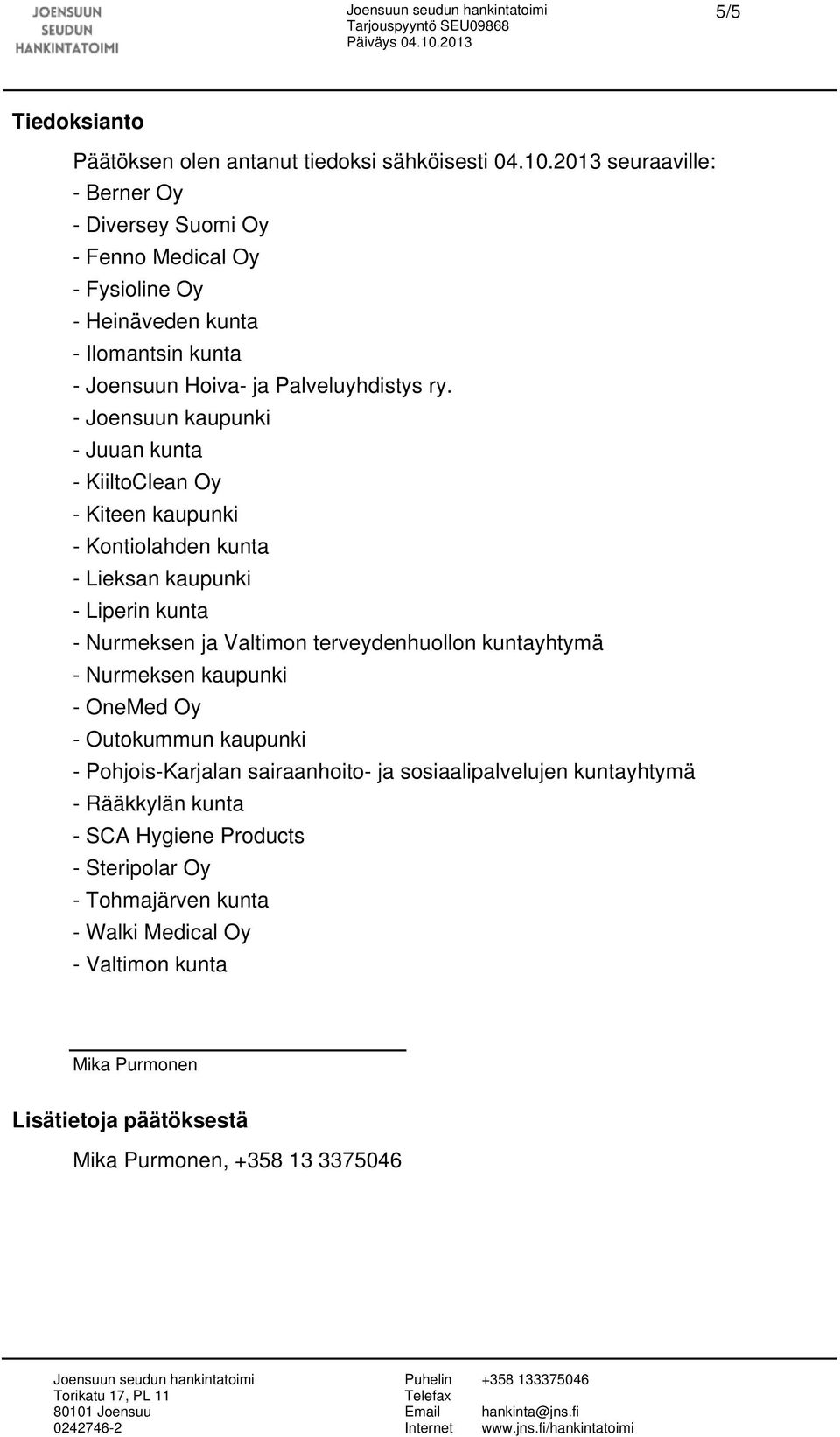 - Joensuun kaupunki - Juuan kunta - KiiltoClean Oy - Kiteen kaupunki - Kontiolahden kunta - Lieksan kaupunki - Liperin kunta - Nurmeksen ja Valtimon terveydenhuollon