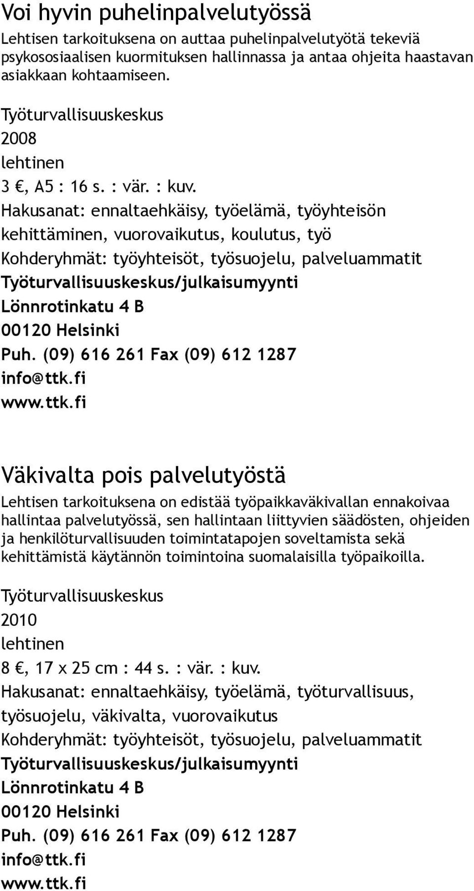 Hakusanat: ennaltaehkäisy, työelämä, työyhteisön kehittäminen, vuorovaikutus, koulutus, työ Väkivalta pois palvelutyöstä Lehtisen tarkoituksena on edistää