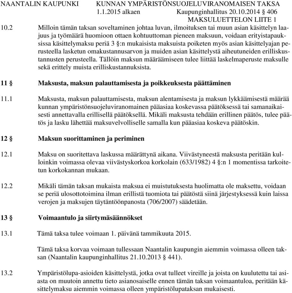 periä 3 :n mukaisista maksuista poiketen myös asian käsittelyajan perusteella lasketun omakustannusarvon ja muiden asian käsittelystä aiheutuneiden erilliskustannusten perusteella.