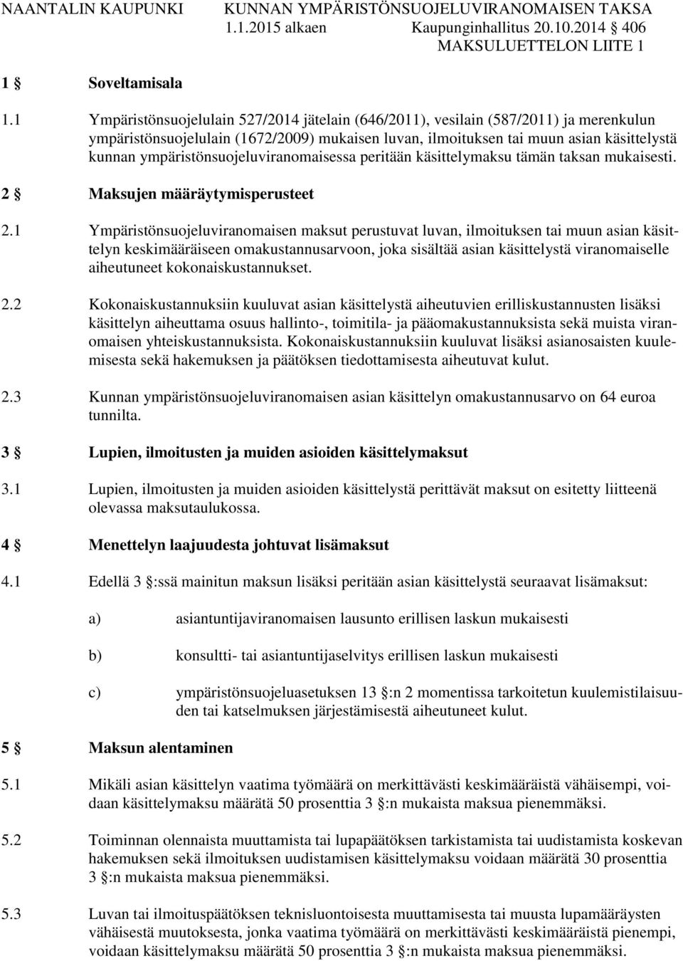 ympäristönsuojeluviranomaisessa peritään käsittelymaksu tämän taksan mukaisesti. 2 Maksujen määräytymis 2.