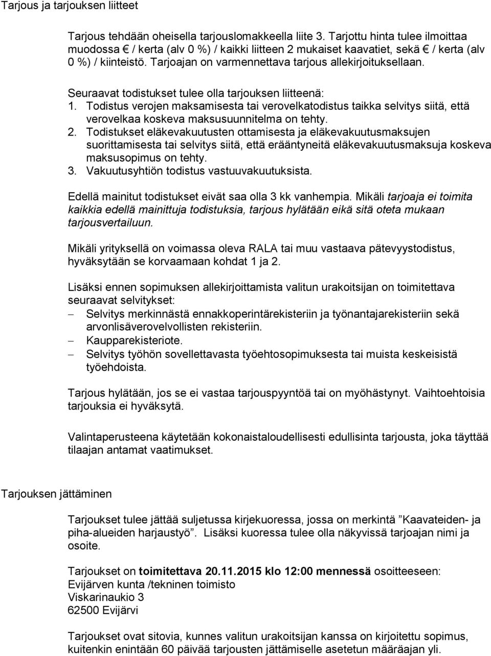 Seuraavat todistukset tulee olla tarjouksen liitteenä: 1. Todistus verojen maksamisesta tai verovelkatodistus taikka selvitys siitä, että verovelkaa koskeva maksusuunnitelma on tehty. 2.