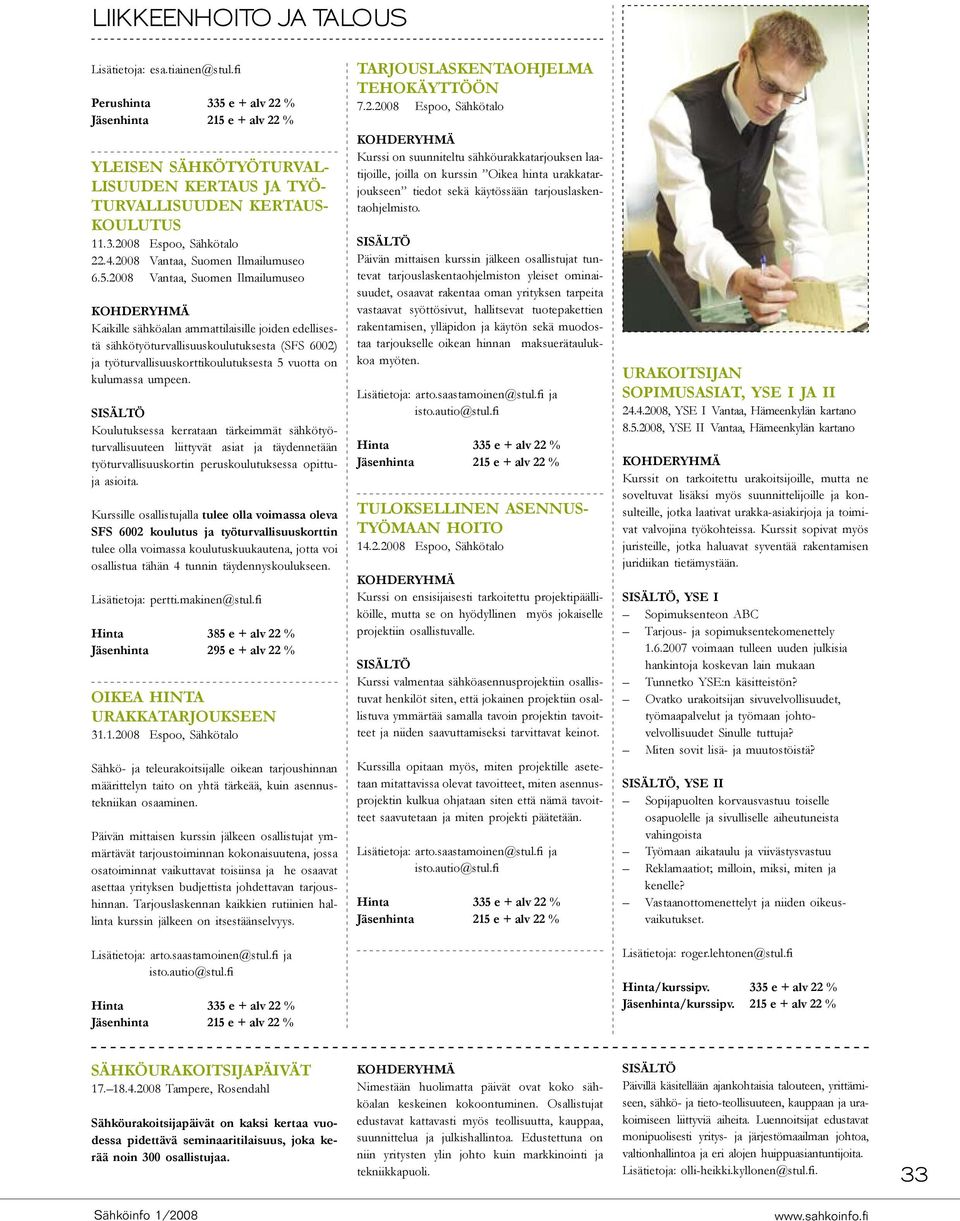 2008 Vantaa, Suomen Ilmailumuseo Kaikille sähköalan ammattilaisille joiden edellisestä sähkötyöturvallisuuskoulutuksesta (SFS 6002) ja työturvallisuuskorttikoulutuksesta 5 vuotta on kulumassa umpeen.