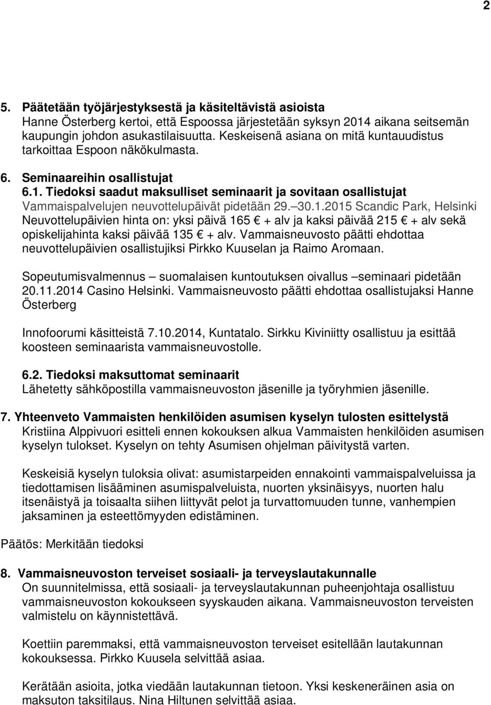 Tiedoksi saadut maksulliset seminaarit ja sovitaan osallistujat Vammaispalvelujen neuvottelupäivät pidetään 29. 30.1.