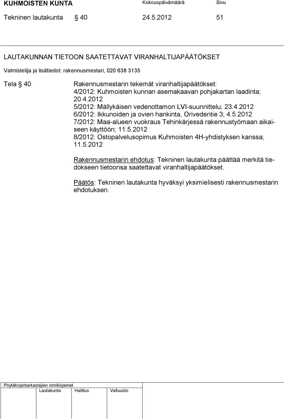 Kuhmoisten kunnan asemakaavan pohjakartan laadinta; 20.4.2012 5/2012: Mällykäisen vedenottamon LVI-suunnittelu; 23.4.2012 6/2012: Ikkunoiden ja ovien hankinta, Orivedentie 3; 4.5.2012 7/2012: Maa-alueen vuokraus Tehinkärjessä rakennustyömaan aikaiseen käyttöön; 11.