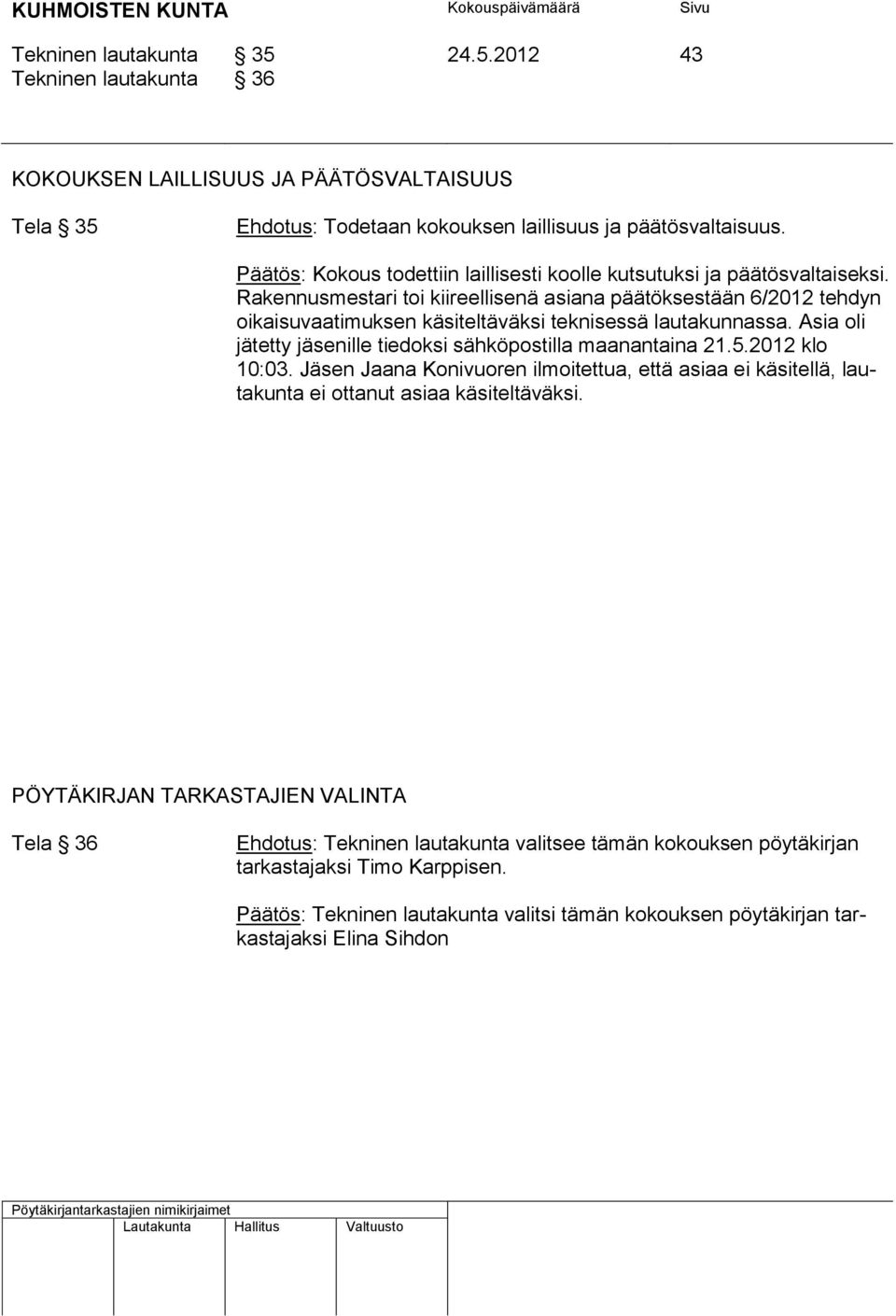 Rakennusmestari toi kiireellisenä asiana päätöksestään 6/2012 tehdyn oikaisuvaatimuksen käsiteltäväksi teknisessä lautakunnassa. Asia oli jätetty jäsenille tiedoksi sähköpostilla maanantaina 21.5.