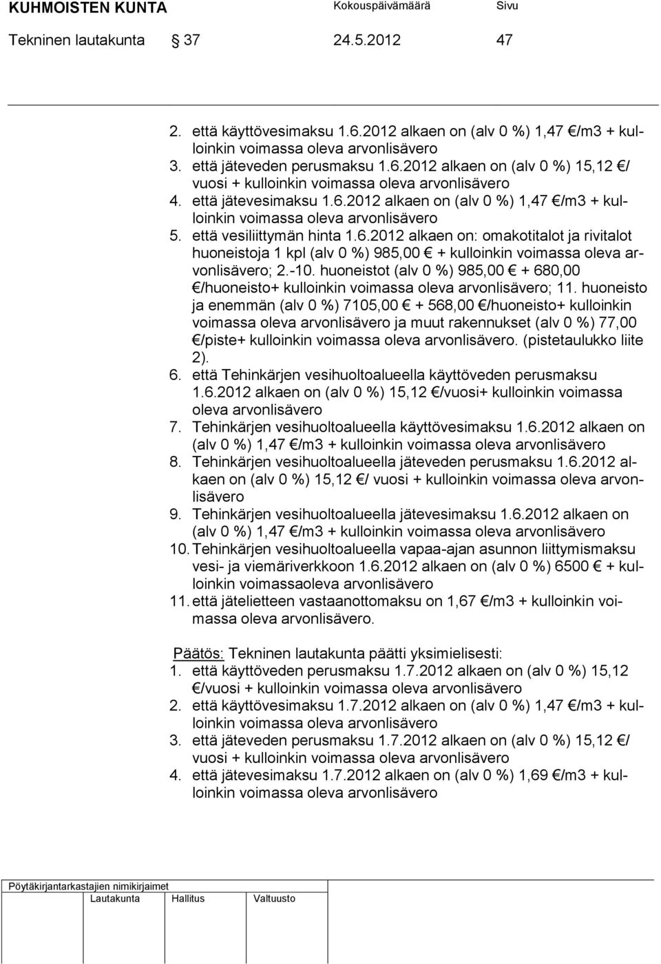 huoneistot (alv 0 %) 985,00 + 680,00 /huoneisto+ kulloinkin ; 11. huoneisto ja enemmän (alv 0 %) 7105,00 + 568,00 /huoneisto+ kulloinkin ja muut rakennukset (alv 0 %) 77,00 /piste+ kulloinkin.