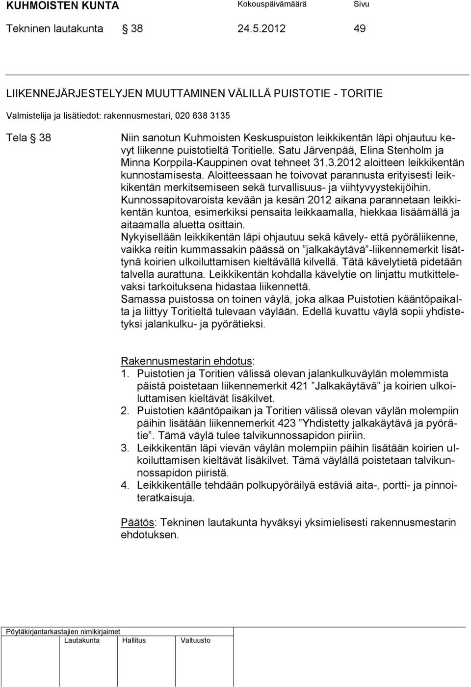 ohjautuu kevyt liikenne puistotieltä Toritielle. Satu Järvenpää, Elina Stenholm ja Minna Korppila-Kauppinen ovat tehneet 31.3.2012 aloitteen leikkikentän kunnostamisesta.