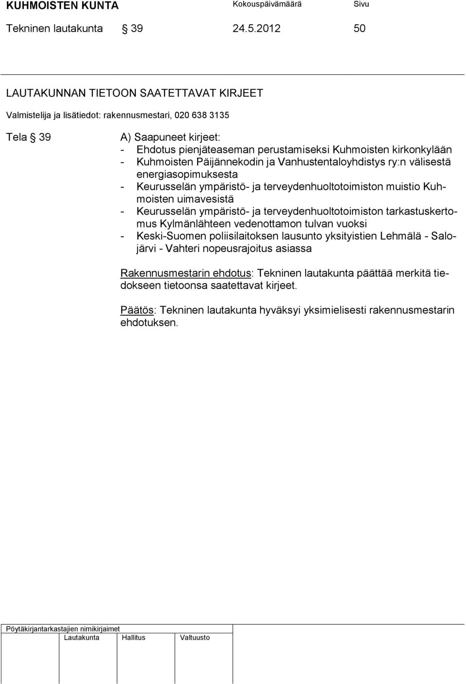 - Kuhmoisten Päijännekodin ja Vanhustentaloyhdistys ry:n välisestä energiasopimuksesta - Keurusselän ympäristö- ja terveydenhuoltotoimiston muistio Kuhmoisten uimavesistä - Keurusselän ympäristö- ja