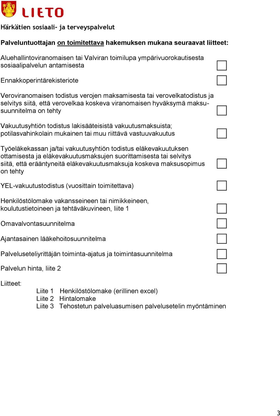 lakisääteisistä vakuutusmaksuista; potilasvahinkolain mukainen tai muu riittävä vastuuvakuutus Työeläkekassan ja/tai vakuutusyhtiön todistus eläkevakuutuksen ottamisesta ja eläkevakuutusmaksujen