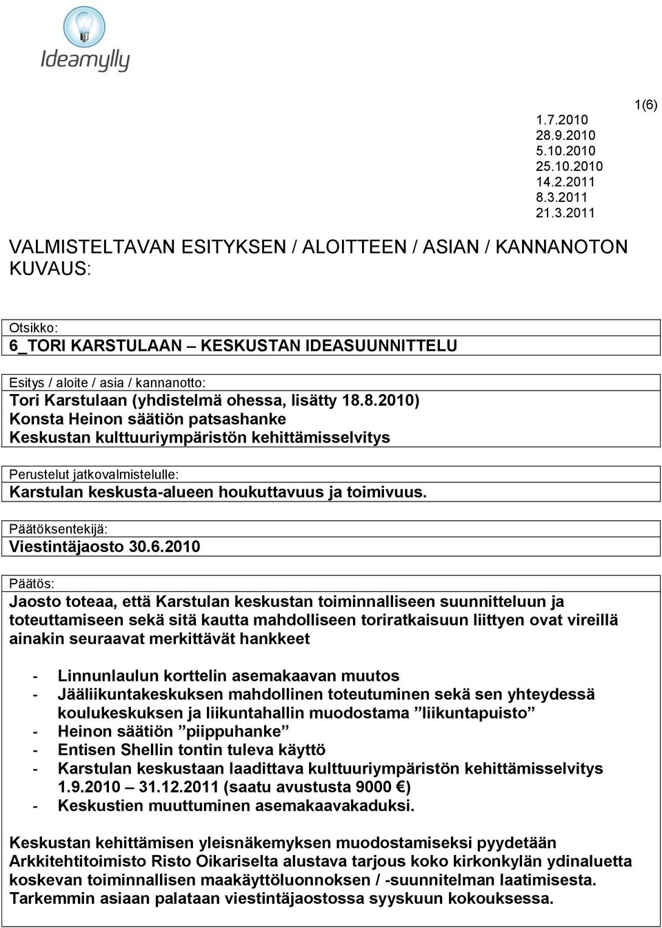 2011 1(6) VALMISTELTAVAN ESITYKSEN / ALOITTEEN / ASIAN / KANNANOTON KUVAUS: Otsikko: 6_TORI KARSTULAAN KESKUSTAN IDEASUUNNITTELU Esitys / aloite / asia / kannanotto: Tori Karstulaan (yhdistelmä